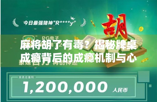 麻将胡了有毒？揭秘牌桌成瘾背后的成瘾机制与心理陷阱