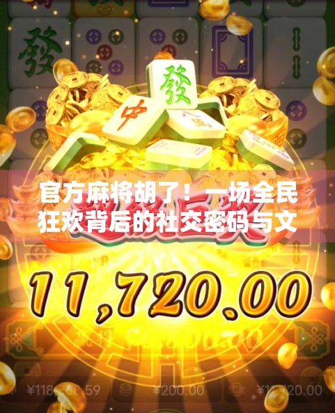 官方麻将胡了！一场全民狂欢背后的社交密码与文化觉醒