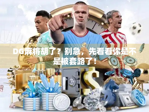 DG麻将胡了？别急，先看看你是不是被套路了！