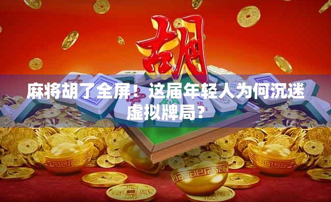 麻将胡了全屏！这届年轻人为何沉迷虚拟牌局？