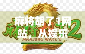 麻将胡了1网站，从娱乐到成瘾，我们该如何理性对待在线麻将平台？