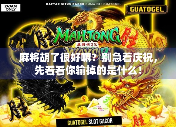 麻将胡了很好嘛？别急着庆祝，先看看你输掉的是什么！