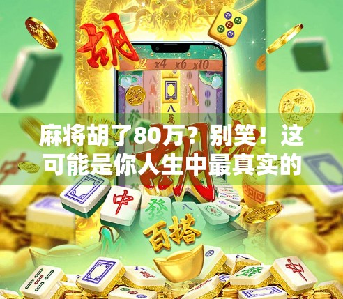 麻将胡了80万？别笑！这可能是你人生中最真实的运气变现时刻