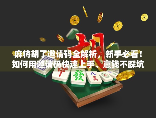 麻将胡了邀请码全解析，新手必看！如何用邀请码快速上手、赢钱不踩坑！