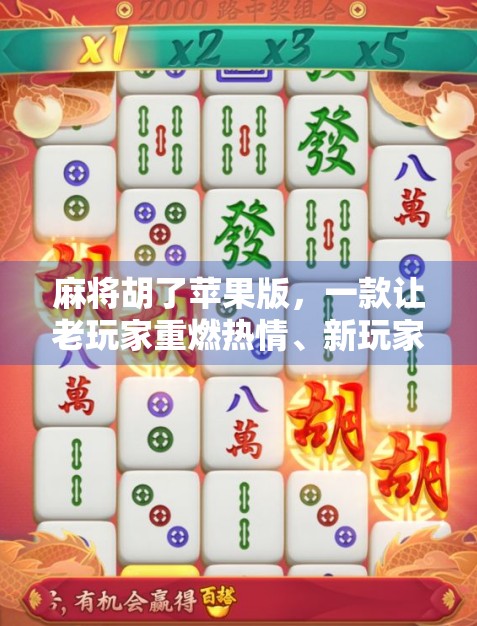 麻将胡了苹果版，一款让老玩家重燃热情、新玩家上头的手机麻将游戏