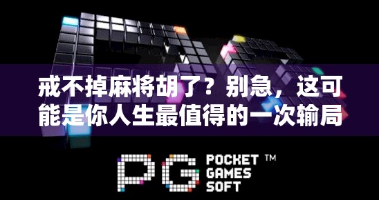 戒不掉麻将胡了？别急，这可能是你人生最值得的一次输局