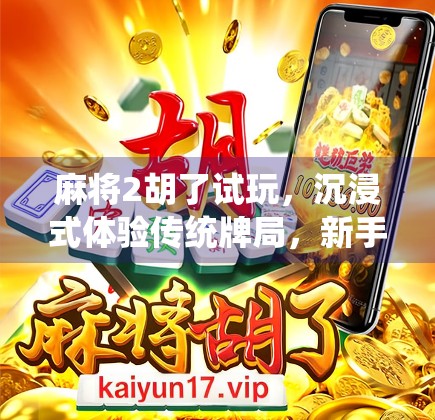 麻将2胡了试玩，沉浸式体验传统牌局，新手也能秒变高手？