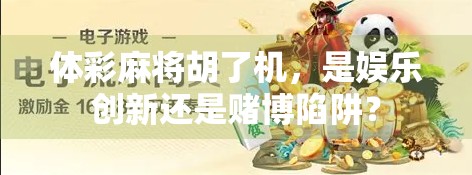 体彩麻将胡了机，是娱乐创新还是赌博陷阱？