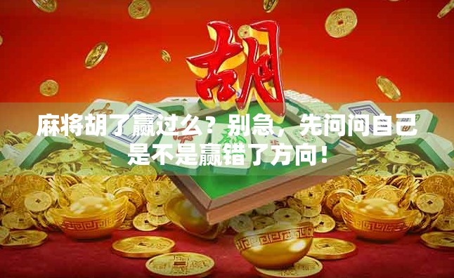 麻将胡了赢过么？别急，先问问自己是不是赢错了方向！