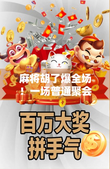 麻将胡了爆全场！一场普通聚会，竟成了全网热议的神操作现场！