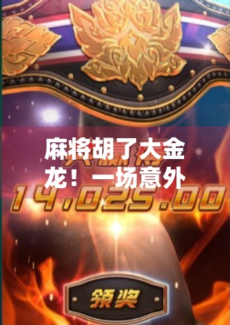 麻将胡了大金龙！一场意外的金喜，让我的生活从沉闷到沸腾！