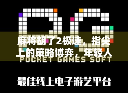 麻将胡了2极速，指尖上的策略博弈，年轻人的新宠还是老玩家的回春药？