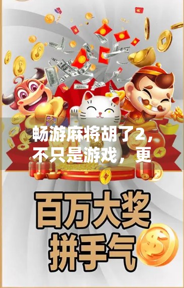 畅游麻将胡了2，不只是游戏，更是社交与智慧的盛宴