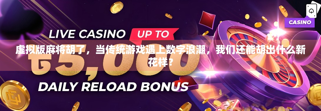 虚拟版麻将胡了，当传统游戏遇上数字浪潮，我们还能胡出什么新花样？