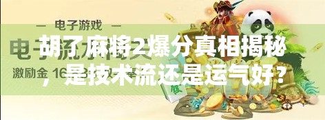 胡了麻将2爆分真相揭秘，是技术流还是运气好？新手必看避坑指南！