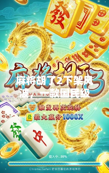 麻将胡了2下架风波，一款国民级游戏为何突然消失？背后藏着怎样的行业真相？