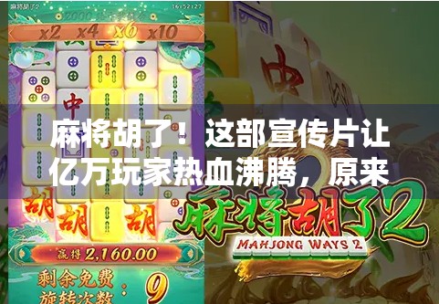 麻将胡了！这部宣传片让亿万玩家热血沸腾，原来我们都在为胡牌而疯狂！