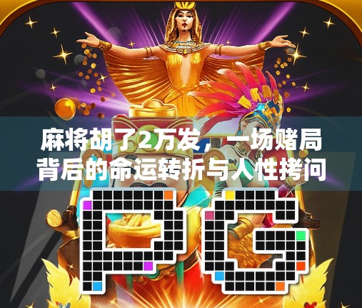 麻将胡了2万发，一场赌局背后的命运转折与人性拷问