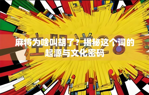 麻将为啥叫胡了？揭秘这个词的起源与文化密码