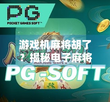 游戏机麻将胡了？揭秘电子麻将背后的流量密码与人性博弈