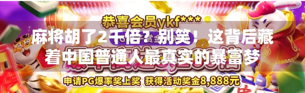 麻将胡了2千倍？别笑！这背后藏着中国普通人最真实的暴富梦