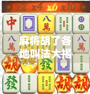 麻将胡了各地叫法大揭秘！你以为的胡牌，全国竟有上百种说法！