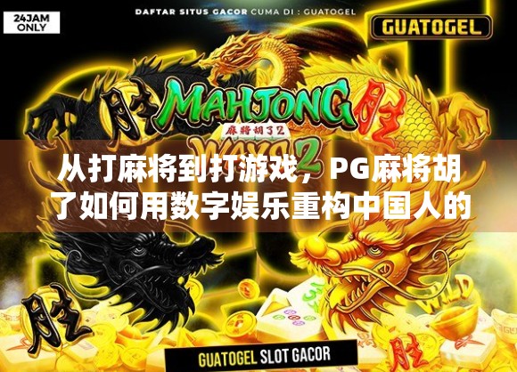 从打麻将到打游戏，PG麻将胡了如何用数字娱乐重构中国人的社交习惯？
