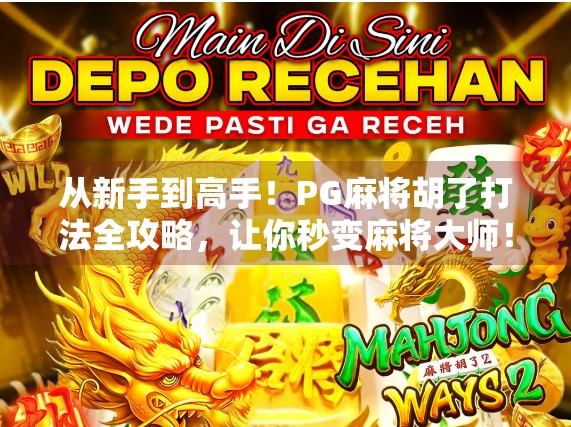 从新手到高手！PG麻将胡了打法全攻略，让你秒变麻将大师！