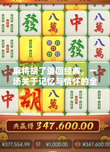 麻将胡了重回经典，一场关于记忆与情怀的全民狂欢
