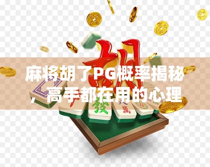 麻将胡了PG概率揭秘,高手都在用的心理+数学双杀技巧! 麻将胡了PG概率揭秘,高手都在用的心理+数学双杀技巧!