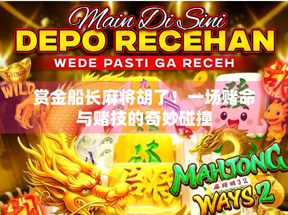 赏金船长麻将胡了！一场赌命与赌技的奇妙碰撞